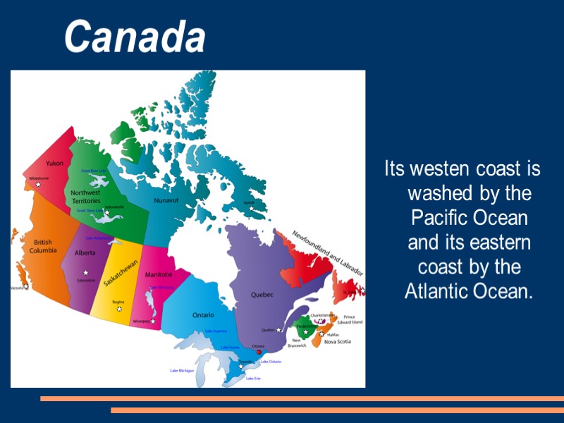Canada  Its westen coast is washed by the Pacific Ocean and its eastern